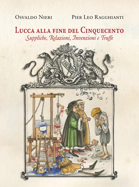 Lucca alla fine del Cinquecento. Suppliche, relazioni, invenzioni, truffe - Osvaldo Nieri,Pier Leo Ragghianti - copertina
