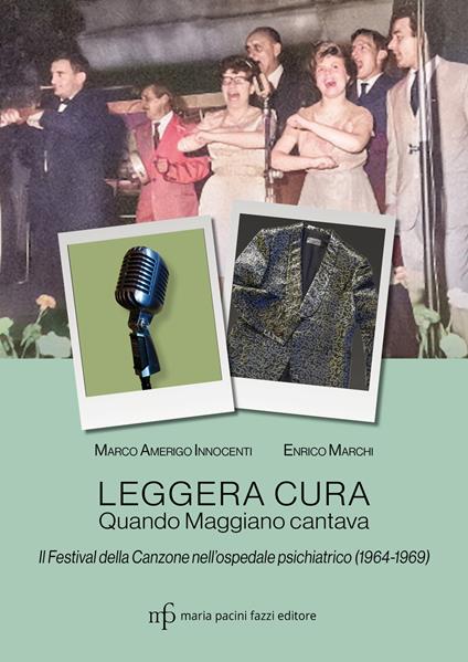 Leggera cura. Quando Maggiano cantava. Il festival della canzone nell'ospedale psichiatrico (1966/1969) - Enrico Marchi,Marco Amerigo Innocenti - copertina
