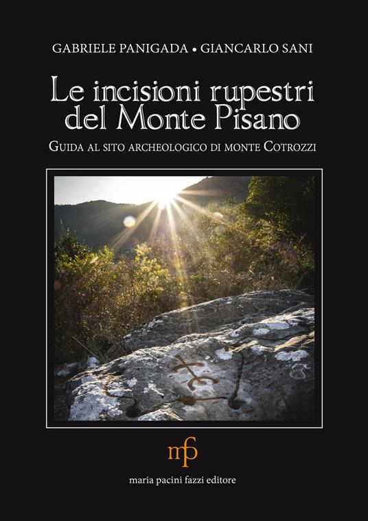 Le incisioni rupestri del Monte Pisano. Guida al sito archeologico di monte Cotrozzi - Gabriele Panigada,Giancarlo Sani - copertina