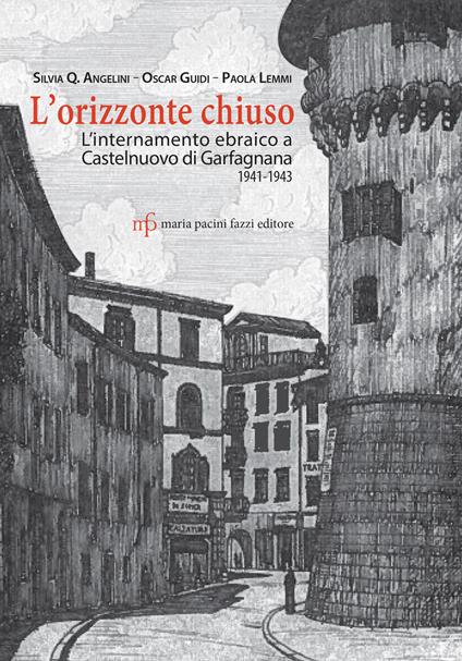 L'orizzonte chiuso. L'internamento ebraico a Castelnuovo di Garfagnana 1941-1943 - Silvia Q. Angelini,Oscar Guidi,Paola Lemmi - copertina