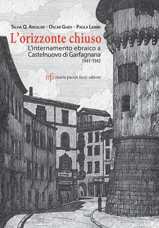L'orizzonte chiuso. L'internamento ebraico a Castelnuovo di Garfagnana 1941-1943 - Silvia Q. Angelini,Oscar Guidi,Paola Lemmi - copertina