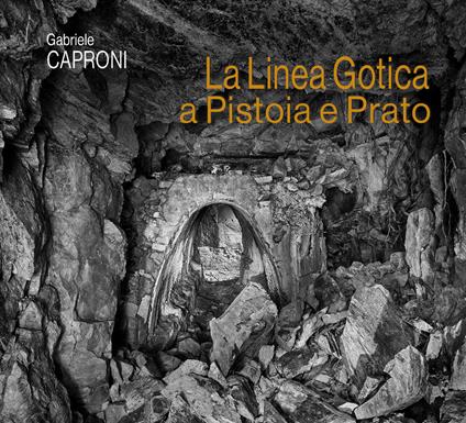 La linea Gotica a Pistoia e Prato - Gabriele Caproni - copertina
