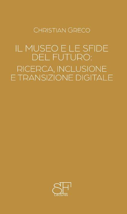 Il museo e le sfide del futuro: ricerca, inclusione e transizione digitale - Christian Greco - copertina