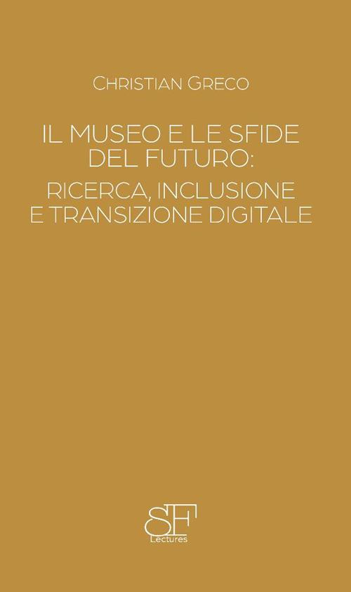 Il museo e le sfide del futuro: ricerca, inclusione e transizione digitale - Christian Greco - copertina