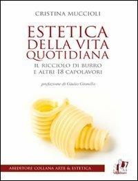 Estetica della vita quotidiana. Il ricciolo di burro e altri 18 capolavori - Cristina Muccioli - copertina