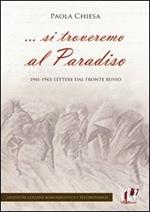 ... Si troveremo al Paradiso. 1941-1943: lettere dal fronte russo
