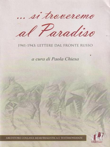 ... Si troveremo al Paradiso. 1941-1943: lettere dal fronte russo - Paola Chiesa - copertina