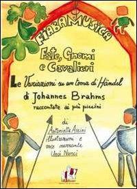 Fate, gnomi e cavalieri. La variazioni su un tema di Handel di Johannes Brahms. Raccontate au più piccini. Con CD-Audio - Antonietta Assini - copertina