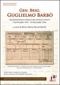 Gen. Brig. Guglielmo Barbò. Ricostruzione storica dei tragici eventi 7 settembre 1943-14 dicembre 1944 - copertina