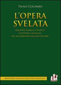 L' opera svelata. Trattato tecnico e pratico di retorica musicale nel melodramma italiano dell'800 - Paolo Colombo - copertina