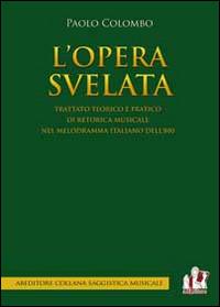 L' opera svelata. Trattato tecnico e pratico di retorica musicale nel melodramma italiano dell'800 - Paolo Colombo - copertina