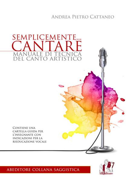 Semplicemente... cantare. Manuale di tecnica del canto artistico - Andrea Pietro Cattaneo - copertina
