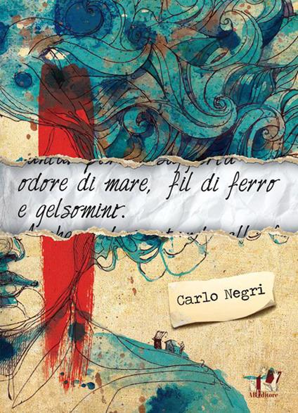 Odore di mare, fil di ferro e gelsomini - Carlo Negri - copertina