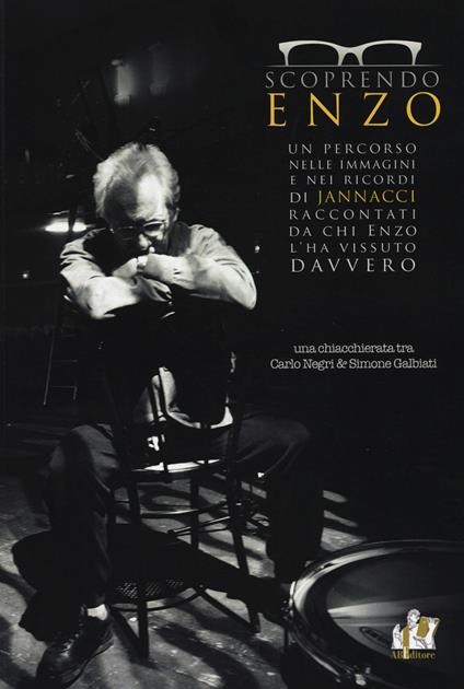 Scoprendo Enzo. Un percorso nelle immagini e nei ricordi di Jannacci raccontati da chi Enzo l'ha vissuto davvero - Carlo Negri,Simone Galbiati - copertina