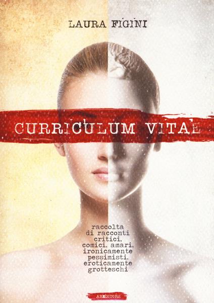 Curriculum Vitae. Raccolta di racconti critici, comici, amari, ironicamente pessimisti, eroticamente grotteschi. - Laura Figini - copertina