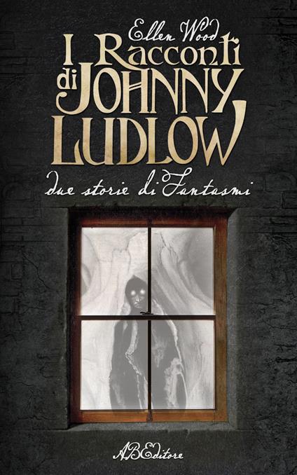 I racconti di Johnny Ludlow. Due storie di fantasmi - Ellen Wood - copertina