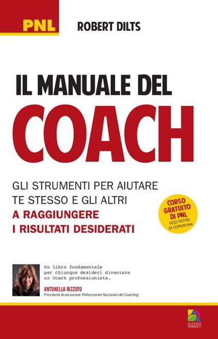 Il manuale del coach. Gli strumenti per aiutare te stesso e gli altri a raggiungere i risultati desiderati - Robert Dilts - copertina