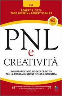 PNL e creatività. Sviluppare l'intelligenza creativa con la programmazione neuro-linguistica - Robert B. Dilts,Todd Epstein,Robert W. Dilts - copertina