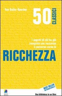 50 classici della ricchezza. I segreti di chi ha già compiuto con successo il percorso verso la ricchezza - Tom Butler Bowdon - copertina