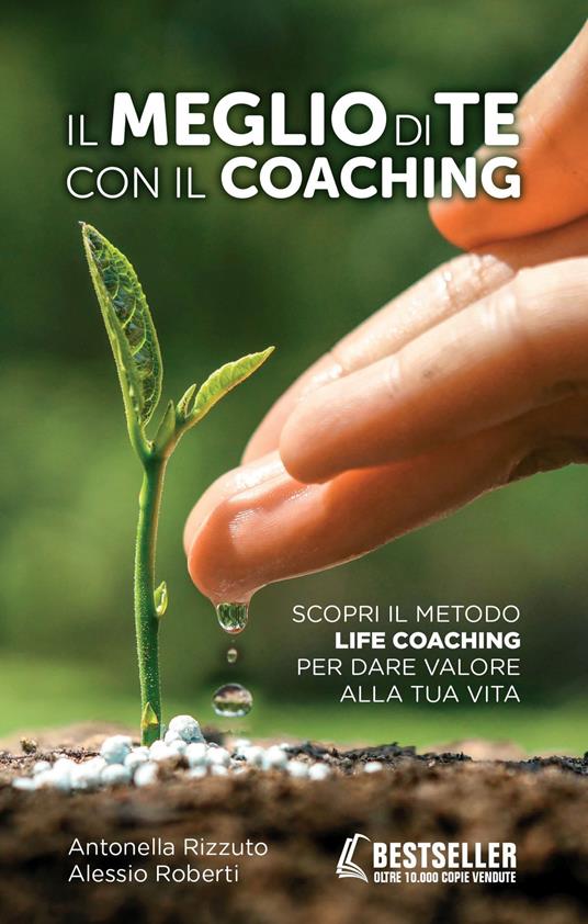 Il meglio di te con il coaching. Scopri il metodo più efficace per dare valore alla tua vita - Antonella Rizzuto,Alessio Roberti - copertina