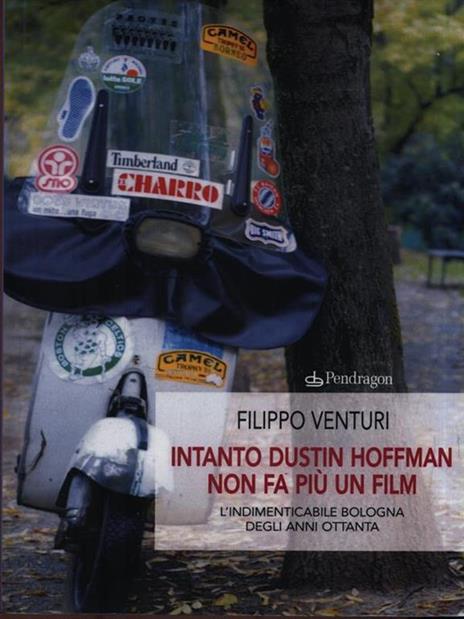 Intanto Dustin Hoffman non fa più un film. L'indimenticabile Bologna degli anni Ottanta - Filippo Venturi - copertina