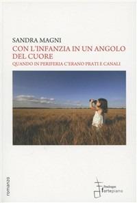 Con l'infanzia in un angolo del cuore. Quando in periferia c'erano prati e canali - Sandra Magni - copertina