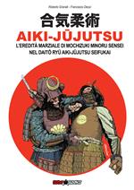 Aiki-Jujutsu. L'eredità marziale di Mochizuki Minoru nel Daito ryu Aiki-jujutsu Seifukai. Ediz. italiana, francese, inglese e spagnola