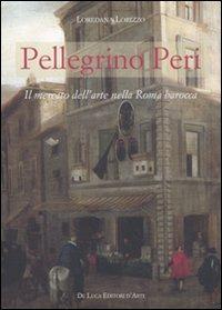 Pellegrino Peri. Il mercato dell'arte nella Roma barocca - Loredana Lorizzo - copertina