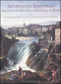 Archeologia industriale. Atlante dei siti nella provincia di Roma. Ediz. illustrata - copertina
