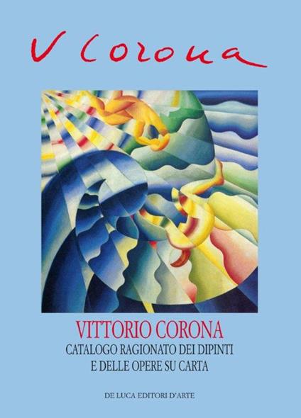 Vittorio Corona. Catalogo ragionato dei dipinti e delle opere su carta 1919-1966. Ediz. illustrata - copertina