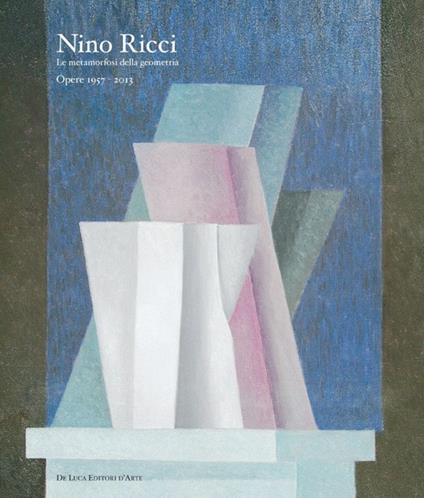 Nino Ricci. Le metamorfosi della geometria. Opere dal 1957 al 2013 - copertina