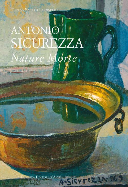 Antonio Sicurezza. Nature morte. Ediz. illustrata - Teresa Sacchi Lodispoto - copertina