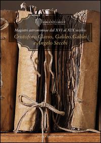 Magistri astronomiae dal XVI al XIX Secolo: gli scritti di Clavius, Galileo e Secchi. Ediz. italiana e inglese - copertina