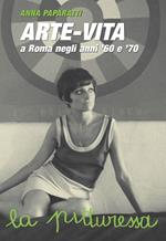 Arte-vita a Roma negli anni '60 e '70. Ritratti dei protagonisti e storie inedite