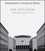 Esposizione universale di Roma. Una città nuova dal fascismo agli anni '60