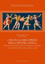 Caylus e la riscoperta della pittura antica. Attraverso gli acquarelli di Pietro Santi Bartoli per Luigi XIV. Genesi del primo libro di storia dell'arte a colori