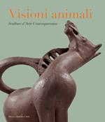 Visioni animali. Sculture d'arte contemporanea. Ediz. a colori