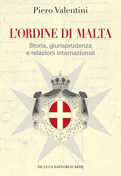 L' Ordine di Malta. Storia, giurisprudenza e relazioni internazionali - Piero Valentini - copertina