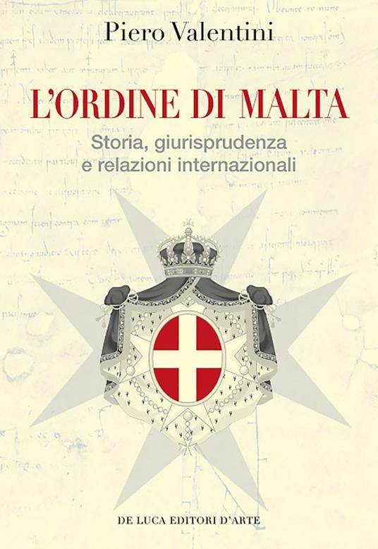 L' Ordine di Malta. Storia, giurisprudenza e relazioni internazionali - Piero Valentini - copertina