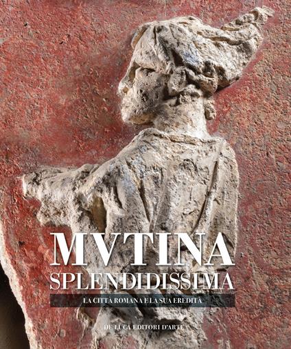 Mutina splendidissima. La città romana e la sua eredità. Ediz. a colori - copertina