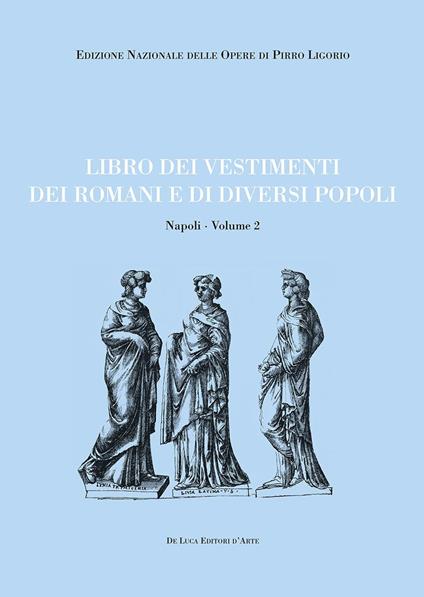 Libri delle antichità. Napoli. Ediz. illustrata. Vol. 2: Libro dei vestimenti dei romani e di diversi popoli - Pirro Ligorio - copertina