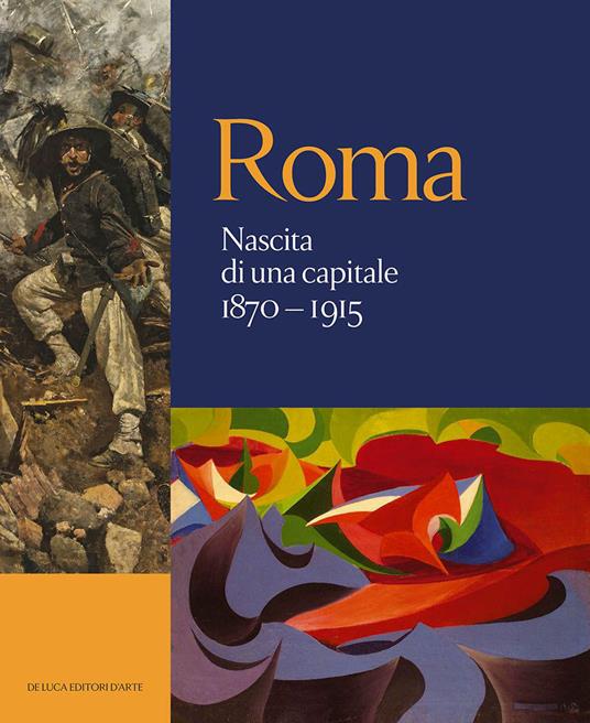 Roma. Nascita di una capitale 1870-1915. Ediz. illustrata - copertina
