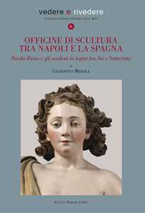 Officine di scultura tra Napoli e la Spagna. Nicola Fumo e gli scultori in legno tra Sei e Settecento. Ediz. a colori