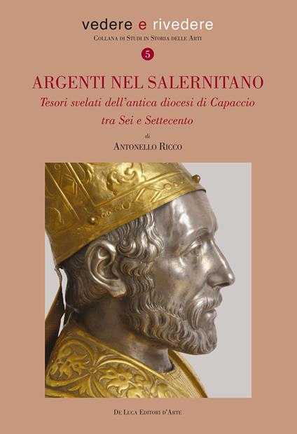 Argenti nel salernitano. Tesori svelati dell'antica diocesi di Capaccio tra Sei e Settecento. Ediz. a colori - Antonello Ricco - copertina