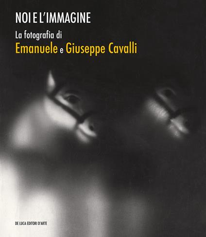 Noi e l'immagine. La fotografia di Emanuele e Giuseppe Cavalli. Ediz. illustrata - copertina