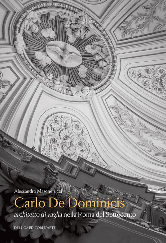 Carlo De Dominicis. Architetto di vaglia nella Roma del Settecento - Alessandro Mascherucci - copertina