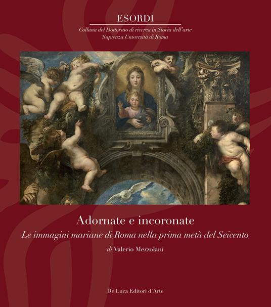 Adornate e incoronate. Le immagini mariane di Roma nella prima metà del Seicento - Valerio Mezzolani - copertina