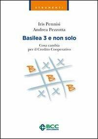 Basilea 3 e non solo. Cosa cambia per il Credito Cooperativo - Iris Pennisi,Andrea Pezzotta - copertina