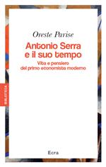 Antonio Serra e il suo tempo. Vita e pensiero del primo economista moderno