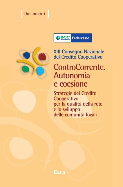 ControCorrente. Autonomia e coesione. Strategie del Credito Cooperativo per la qualità della rete e lo sviluppo delle comunità locali. 13º Convegno nazionale... - copertina